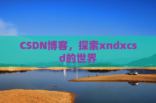 CSDN博客，探索xndxcsd的世界