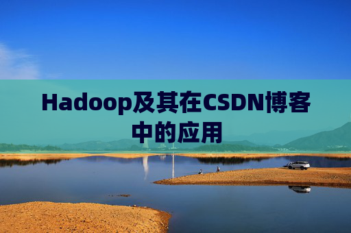 Hadoop及其在CSDN博客中的应用
